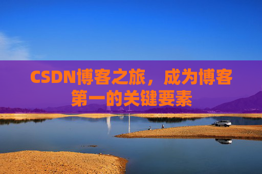 CSDN博客之旅,成为博客第一的关键要素
